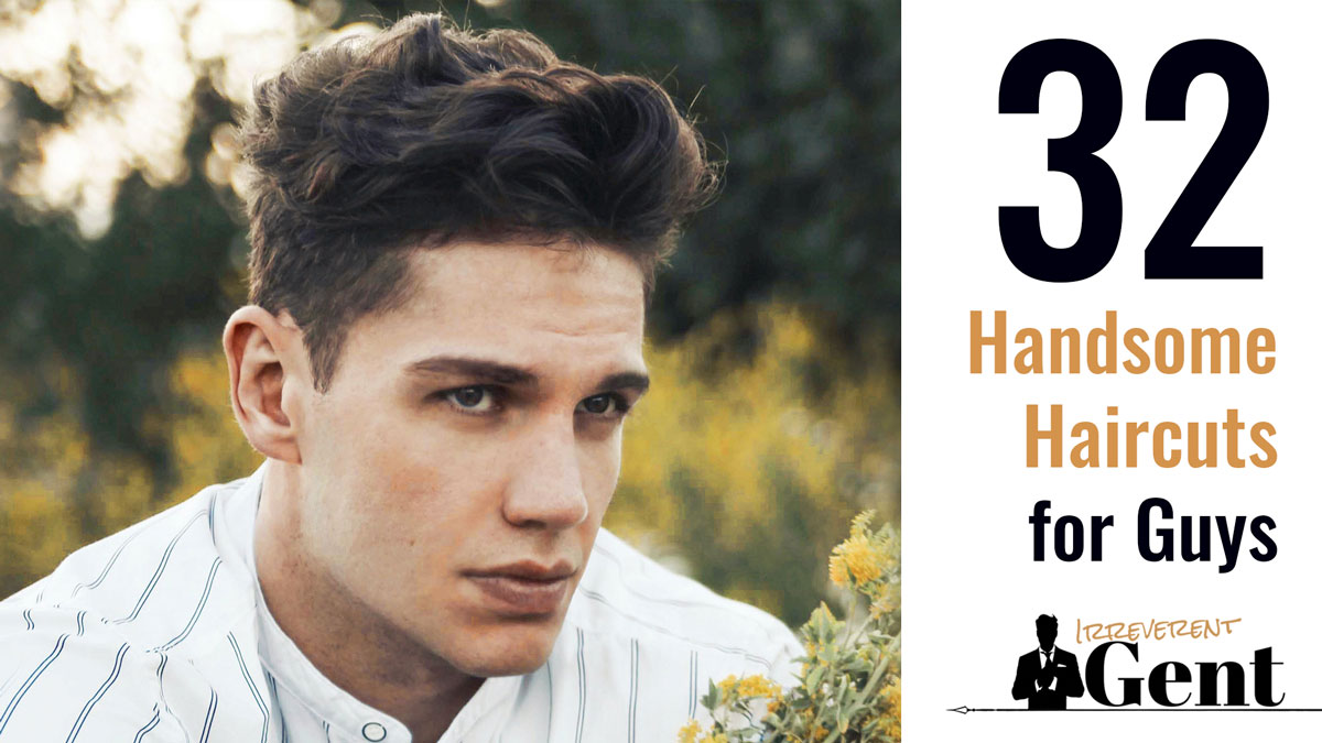 The 32 Most Handsome Men's Haircuts & Hairstyles for 2023