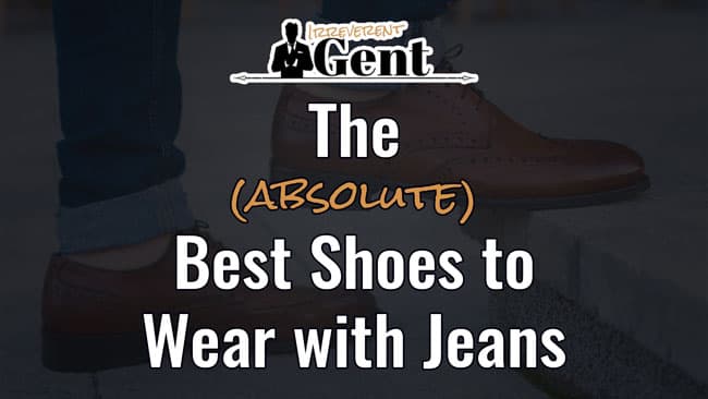 The 15 Best Men's Shoes to Wear with Jeans (2023)