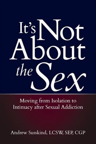 It’s Not About the Sex: Moving from Isolation to Intimacy After Sexual Addiction