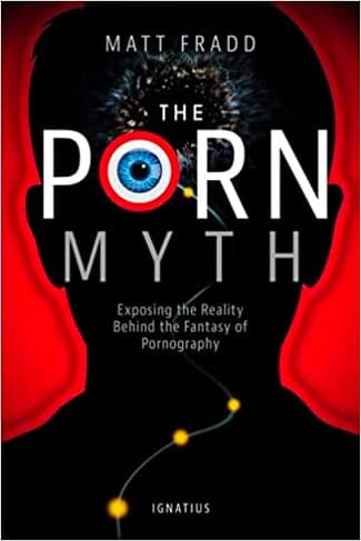 The Porn Myth: Exposing The Reality Behind the Fantasy of Pornography