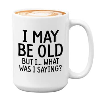 "I May Be Old" coffee mug